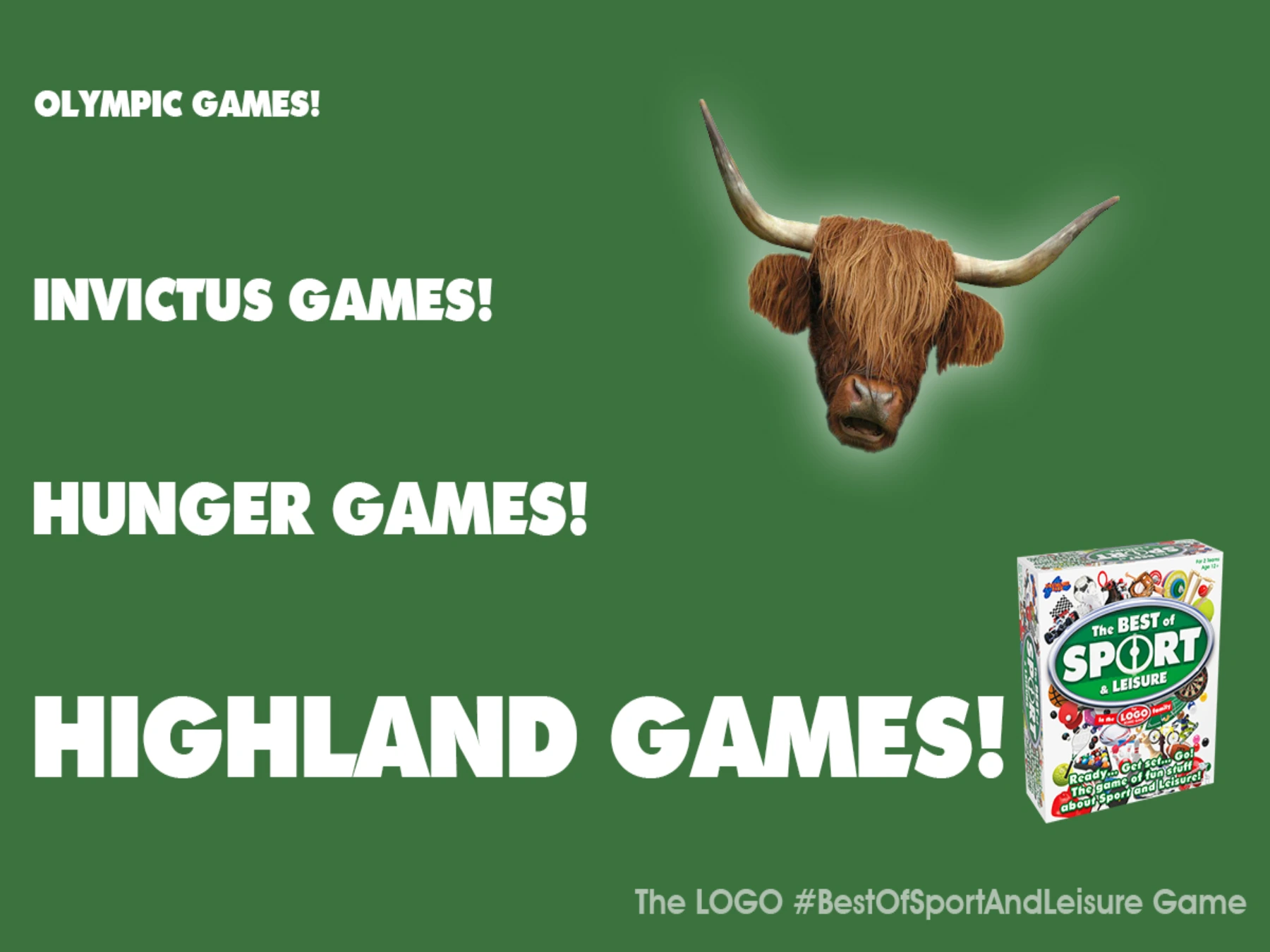 Olympic games! Invictus games! Hunger games! Highland games!