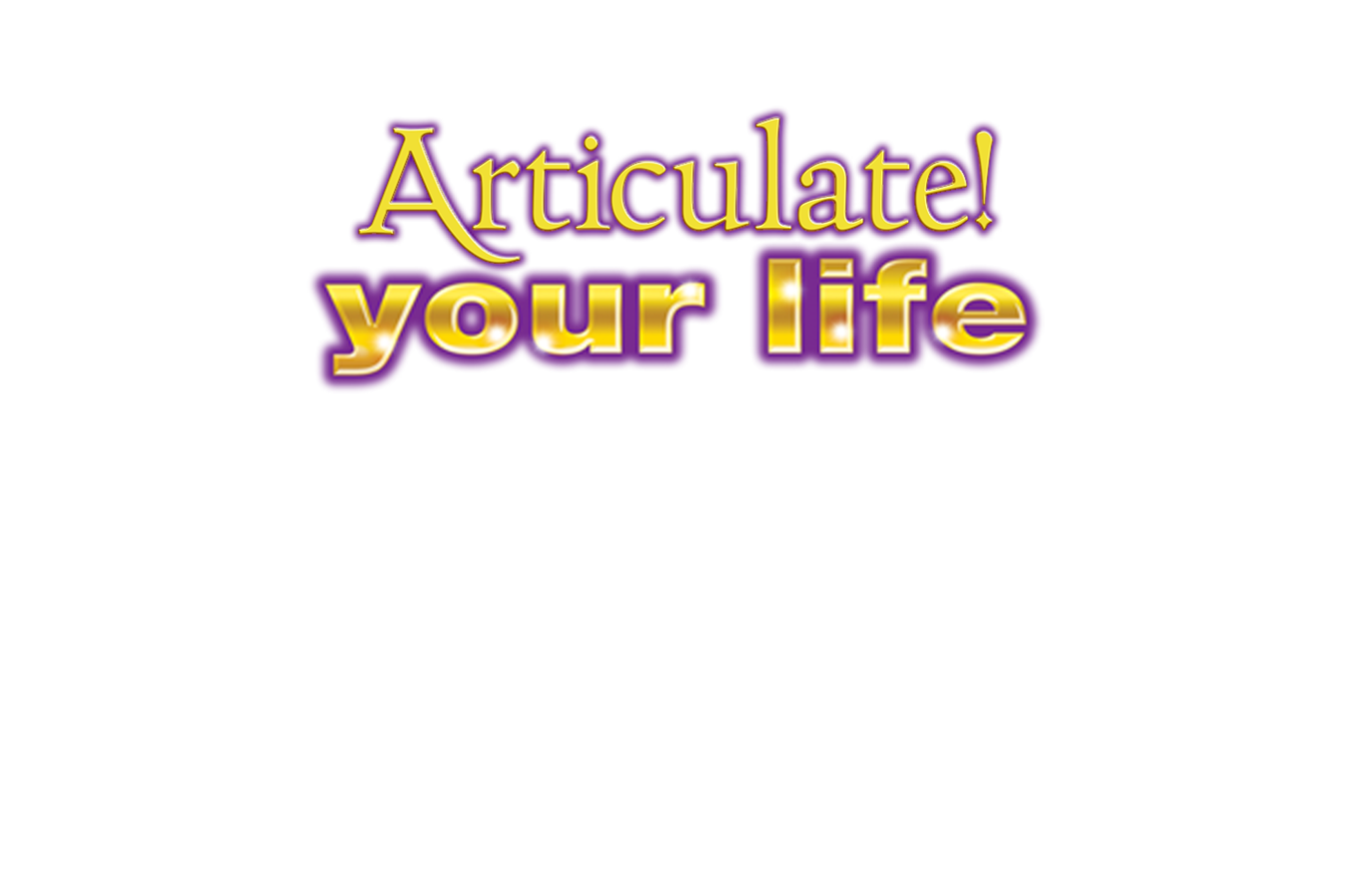 Articulate! Your Life Articulate! Your Life